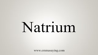 How To Say Natrium [upl. by Yacano654]