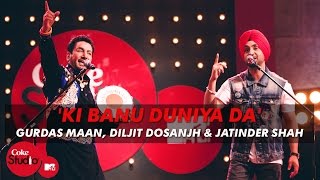 Ki Banu Duniya Da  Gurdas Maan feat Diljit Dosanjh amp Jatinder Shah  Coke Studio  MTV Season 4 [upl. by Dawna]