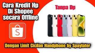 Cara Kredit Hp di Shopee secara Offline dengan Cicilan Handphone by Spaylater [upl. by Gusty]