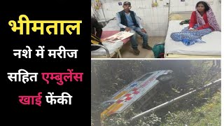 भीमताल  मरीज को ले जा रही एम्बुलेंस खाई में गिरी  Bhimtal Dhari m Ambulance khai m giri Dhanita [upl. by Nimzzaj]