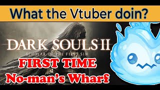 【 VTUBER 】 Nomans Wharf  Dark Souls 2 first time【 willowispy 】 [upl. by Burta970]