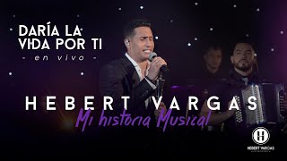 Daría la Vida Por Ti  Hebert Vargas  quotMi Historia Musicalquot [upl. by Enovad]