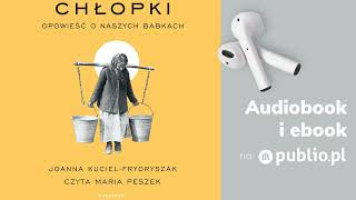 Chłopki Opowieść o naszych babkach Joanna KucielFrydryszak Audiobook PL Biografia [upl. by Akerahs]