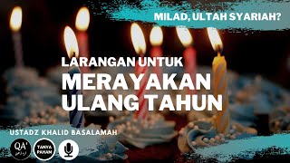 HINDARI LARANGAN MERAYAKAN ULANG TAHUN HUKUM ULTAH DALAM ISLAM  TANYA PAHAM Ust Khalid Basalamah [upl. by Waxler]