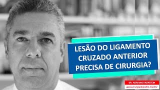 LESÃO DO LIGAMENTO CRUZADO ANTERIOR PRECISA DE CIRURGIA [upl. by Lauree]