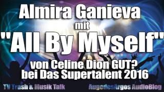 Almira Ganieva mit quotAll By Myselfquot von Celine Dion GUT bei Das Supertalent 2016 [upl. by Swinton940]