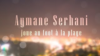 Aymane Serhani Joue Au Foot À La Plage [upl. by Haliled]