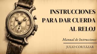 Instrucciones para dar cuerda al reloj Manual de instrucciones  Julio Cortázar Audiolibro [upl. by Cynthia]