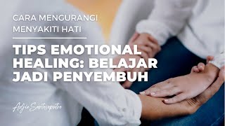 TIPS EMOTIONAL HEALING BELAJAR JADI PENYEMBUH CARA MENGURANGI MENYAKITI HATI [upl. by Zachar413]