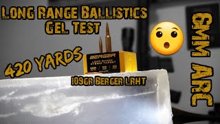 6mm ARC Long Range Ballistics Gel Test  109gr Berger LRHT at 420 Yards [upl. by Catarina]