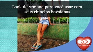 Look da semana para você usar com seus chinelos havaianas [upl. by Ithnan]