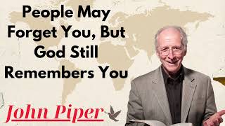 People May Forget You But God Still Remembers You  Dr John Piper Ministries [upl. by Ileane]