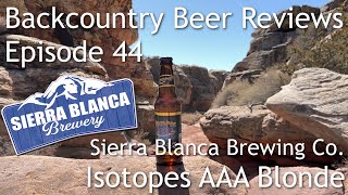 Sierra Blanca Brewing Co Isotopes AAA Blonde  Backcountry Beer Reviews Ep 44 [upl. by Sparhawk790]