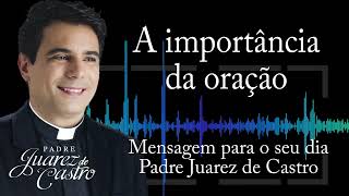 MENSAGEM  A importância da oração  Padre Juarez de Castro [upl. by Annoek990]