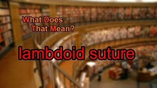 What does lambdoid suture mean [upl. by Ylrebnik]