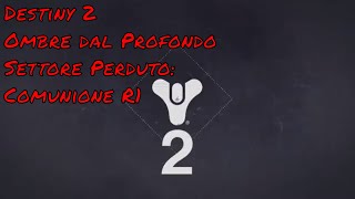 Destiny 2 Ombre dal Profondo Settore Perduto Comunione R1 [upl. by Siobhan]