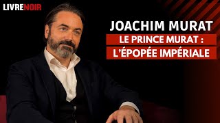 Le Prince Murat  L’épopée impériale  Avec son descendant le Prince Joachim Murat [upl. by Othe]