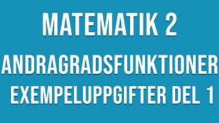 Matematik 2  Andragradsfunktioner Exempeluppgifter del 1 av 2 [upl. by Eam]