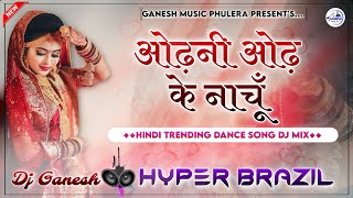 Odani Odke Nachu  Dil Pardesi Ho gya  Hyper Brazil Mix  Hindi Dance Remix  Dj Ganesh Phulera [upl. by Chance]