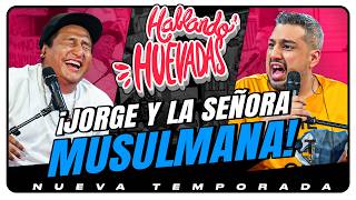 HABLANDO HUEVADAS  Novena Temporada JORGE Y LA SEÑORA MUSULMANA [upl. by Sulihpoeht]