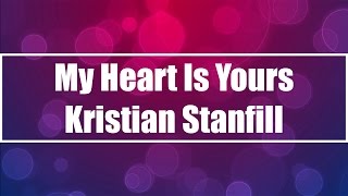 My Heart Is Yours  Kristian Stanfill Lyrics [upl. by Cirdes]