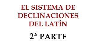 2 EL SISTEMA DE DECLINACIONES 2ª PARTE [upl. by Chaker261]