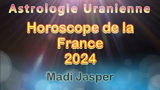 👁 Astrologie Uranienne Horoscope de la France 2024  Madi Jasper [upl. by Sewellyn976]