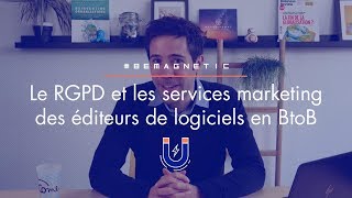 Le RGPD et les services marketing des éditeurs de logiciels en BtoB 3 BeMagnetic [upl. by Hallam]