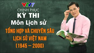 Tổng hợp và chuyên sâu lịch sử Việt Nam 1945 – 2000  Chinh phục kỳ thi THPTQG môn Lịch sử [upl. by Luciana]