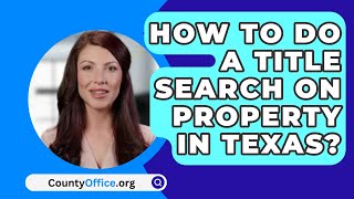 How To Do A Title Search On Property In Texas  CountyOfficeorg [upl. by Shaylah]