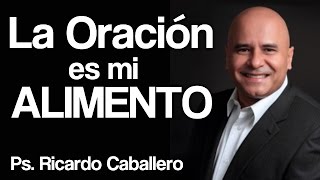 La oración es mi alimento  Pastor Ricardo Caballero [upl. by Jacqueline]