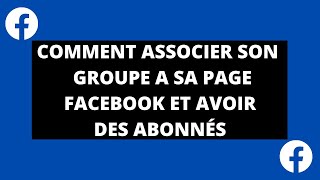 COMMENT ASSOCIER SON GROUPE A SA PAGE FACEBOOK EN 2022 ET AVOIR DES ABONNÉS [upl. by Retsae]