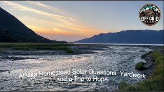 Alaska Homestead Solar Questions Yardwork and a Trip to Hope [upl. by Nosiram139]