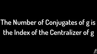 The Number of Conjugates of g is the Index of the Centralizer of g in G Proof [upl. by Ahsayn]