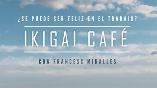 IKIGAI CAFÉ de Francesc Miralles  ¿SE PUEDE SER FELIZ EN EL TRABAJO [upl. by Nellie]