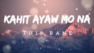 THIS BAND I KAHIT AYAW MO NA  wEnglish Lyrics [upl. by Hurd]