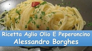 Ricetta  Aglio Olio e Peperoncino Alessandro Borghes [upl. by Charteris744]