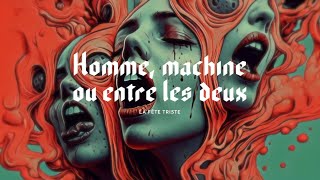 Homme machine ou entre les deux – La Fête Triste [upl. by Maurice]