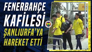 Fenerbahçe Kafilesi Şanlıurfaya Hareket Etti [upl. by Nahraf]