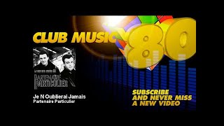 Partenaire Particulier  Je noublierai Jamais  ClubMusic80s [upl. by Onstad846]