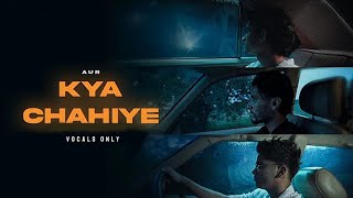 Kya Chahiye  AUR  Vocals Only Version  Ahad X Usama X Raffey [upl. by Annwahsal766]