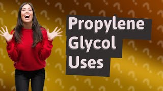 What are the uses of propylene glycol [upl. by Kinemod266]