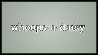 Whoopsadaisy Meaning [upl. by Carisa]