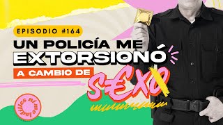 Un policía me extorsionó a cambio de s€x0  EP 164 [upl. by Aicekat]