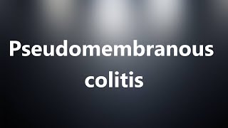 Pseudomembranous colitis  Medical Meaning and Pronunciation [upl. by Schweitzer]