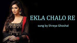 Ekla Chalo Re Lyrics BENGALI  ROM  ENG  Shreya Ghoshal [upl. by Urbanna]