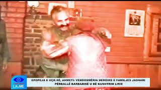 EPOPEJA E UÃ‡K SÃ‹ AHMETI VENDOSMÃ‹RIA HEROIKE E FAMILJES JASHARI PÃ‹RBALLÃ‹ BARBARISÃ‹ U BÃ‹ KUSHTRIM LI [upl. by Yorgo]