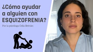 ¿Cómo AYUDAR a una persona con ESQUIZOFRENIA  Consejos de una psicóloga por Celia Betrian [upl. by Marna193]