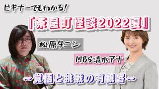 覚悟と挑戦の８年目！「茶屋町怪談2022夏」の見どころを語る「松原タニシの恐味津々」＃６６【対談相手：清水麻椰MBSアナウンサー 】 [upl. by Lukasz]