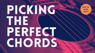 How to Write Songs  Picking the Perfect Chords [upl. by Egres363]